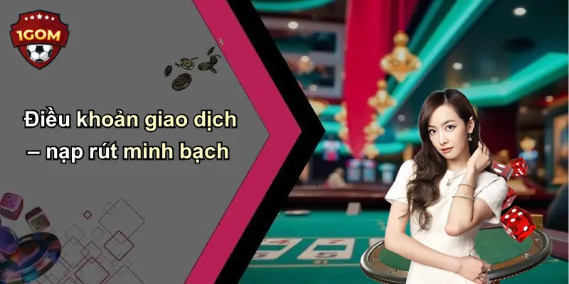 Điều khoản giao dịch – nạp rút minh bạch