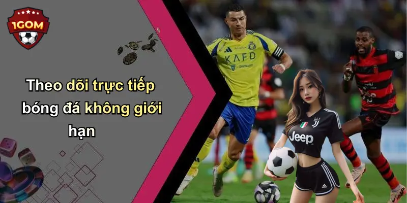 Theo dõi trực tiếp bóng đá không giới hạn