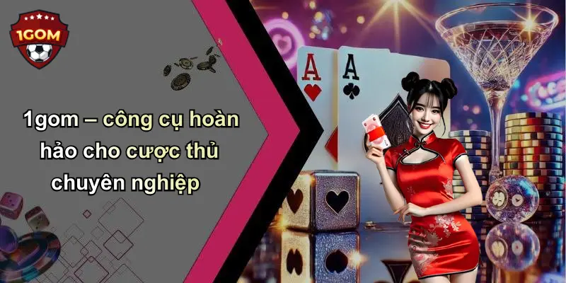 1gom – công cụ hoàn hảo cho cược thủ chuyên nghiệp