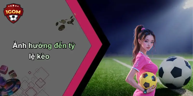Ảnh hưởng đến tỷ lệ kèo