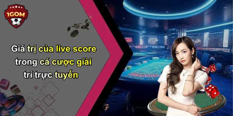 Giá trị của live score trong cá cược giải trí trực tuyến