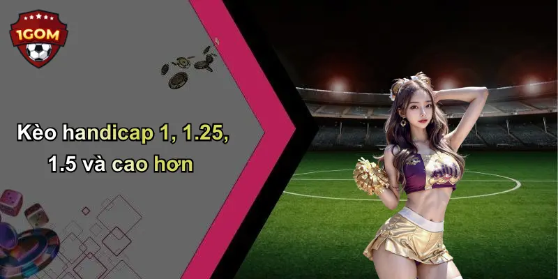 Kèo handicap 1, 1.25, 1.5 và cao hơn