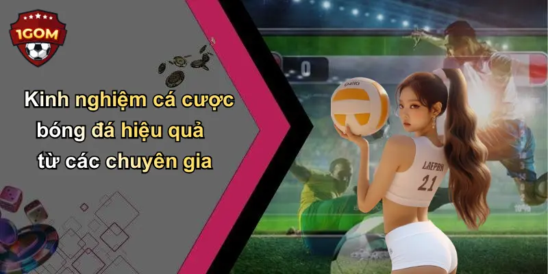 Kinh nghiệm cá cược bóng đá hiệu quả từ các chuyên gia