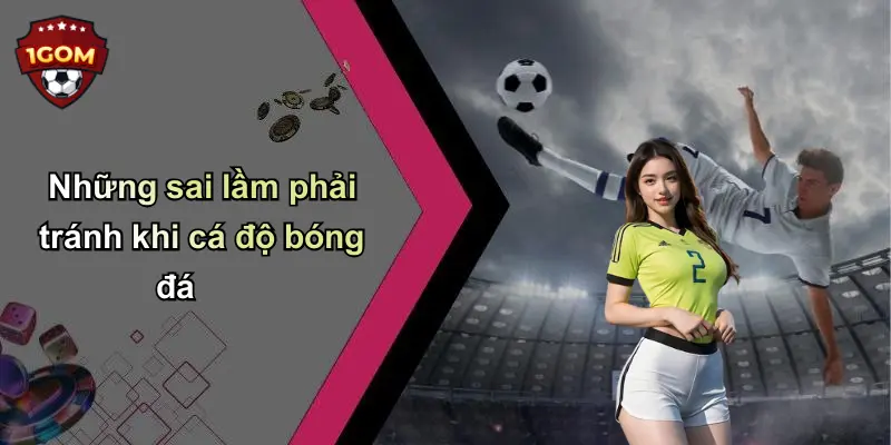 Những sai lầm phải tránh khi cá độ bóng đá