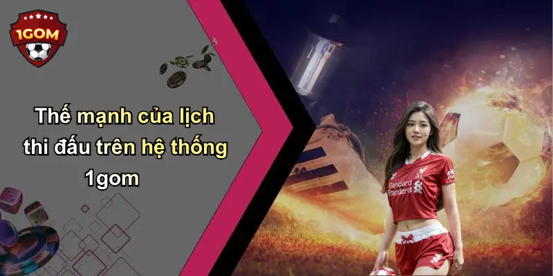 Thế mạnh của lịch thi đấu trên hệ thống 1gom