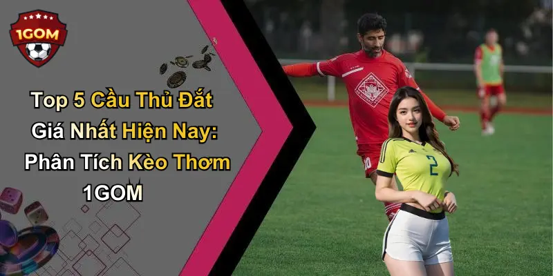 top 5 cầu thủ đắt giá nhất hiện nay