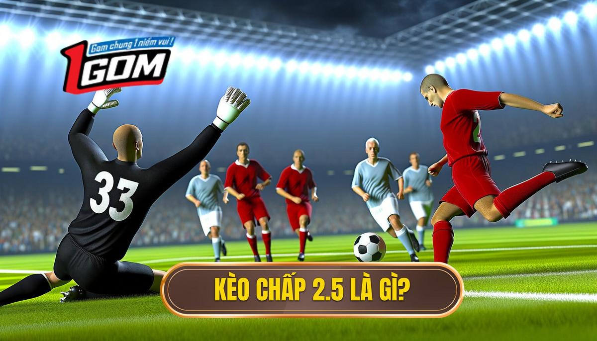 Kèo chấp 2.5 trái là gì_