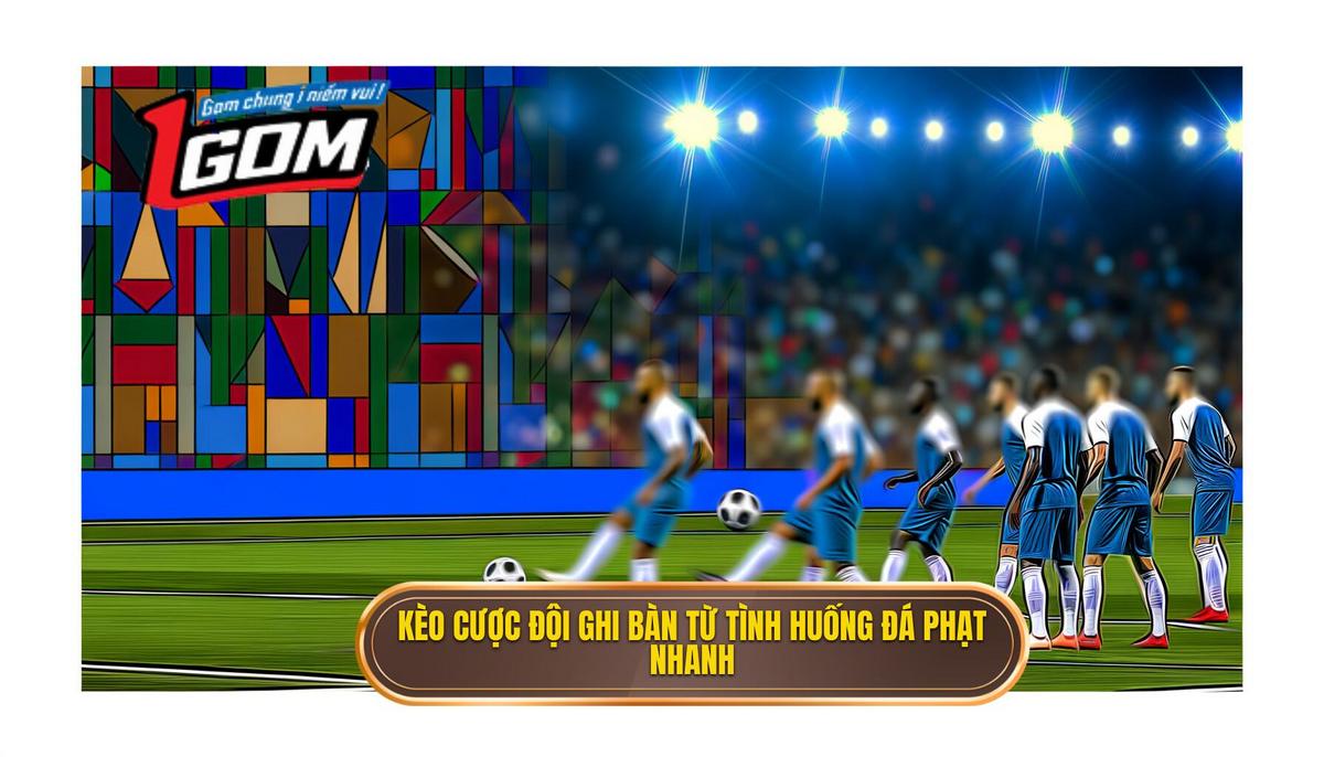 Kèo cược đội ghi bàn từ tình huống đá phạt nhanh