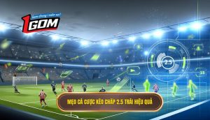 Mẹo cá cược kèo chấp 2.5 trái hiệu quả