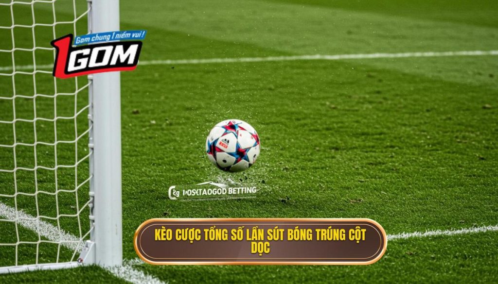 Kèo cược tổng số lần sút bóng trúng cột dọc