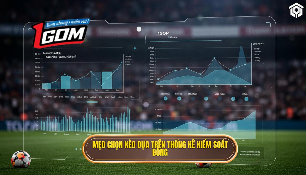 Mẹo chọn kèo dựa trên thống kê kiểm soát bóng