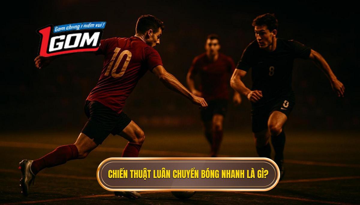 Phân Tích Cốt Lõi_ Chiến Thuật Luân Chuyển Bóng Nhanh Là Gì_