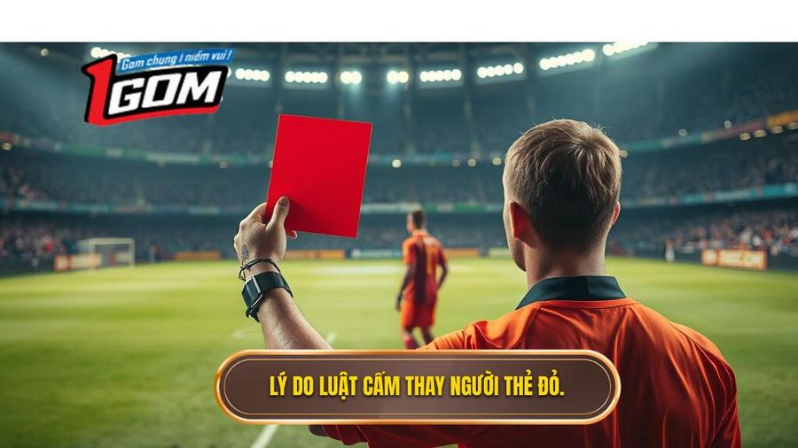 2. Lý do luật cấm thay người thẻ đỏ.