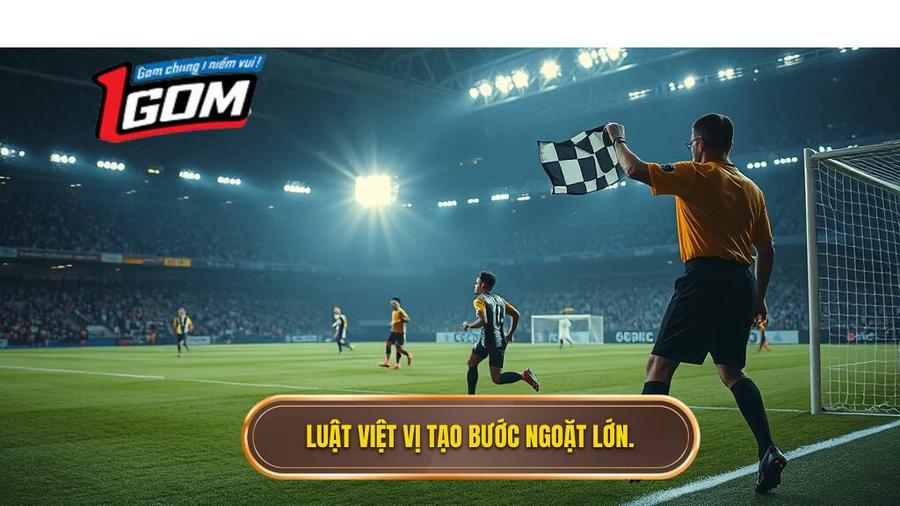 3. Luật việt vị tạo bước ngoặt lớn.