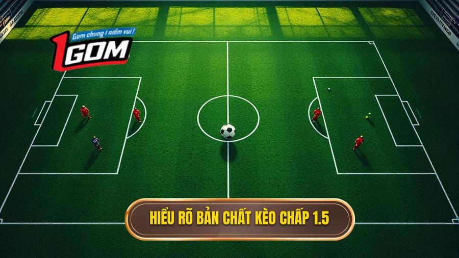 Hiểu rõ bản chất kèo chấp 1.5 trái trước khi đặt cược