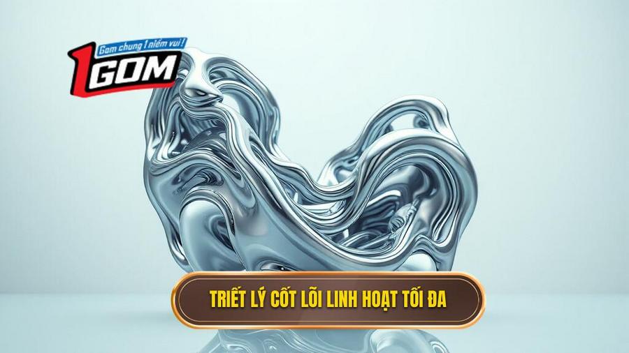 Triết lý cốt lõi: Sự linh hoạt tối đa