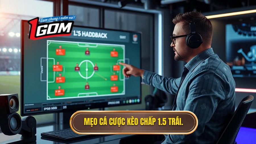 Những mẹo cá cược kèo chấp 1.5 trái từ chuyên gia 1GOM