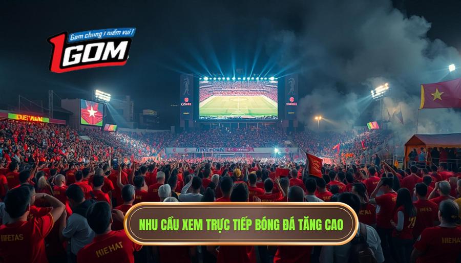 Tại sao nhu cầu xem trực tiếp bóng đá Việt Nam hôm nay lại tăng cao?