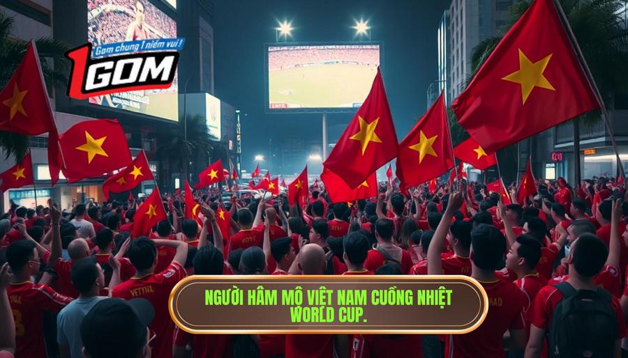 Tầm quan trọng của World Cup đối với người hâm mộ Việt Nam